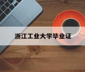 浙江工业大学毕业证及详细介绍